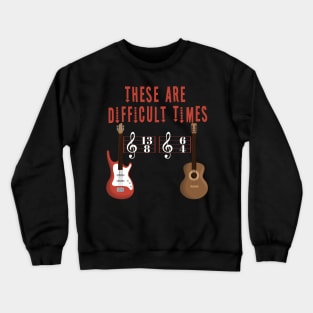 These Are Difficult Times Music Lover funny musician Gift Crewneck Sweatshirt